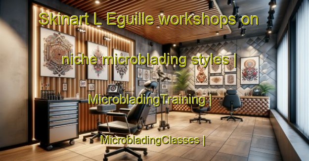 Skinart L Eguille workshops on niche microblading styles | MicrobladingTraining | MicrobladingClasses | SkinartTraining-France